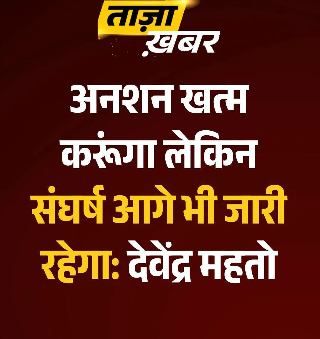 #BreakingNews | अनशन खत्म करूंगा लेकिन संघर्ष आगे भी जारी रहेगा: देवेंद्र महतो