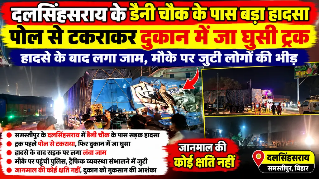 समस्तीपुर में दलसिंहसराय के डैनी चौक के पास ट्रक पोल से टकराकर दुकान में घुसा