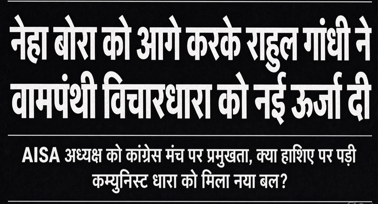 नेहा बोरा और राहुल गांधी की निकटता: क्या इससे भारत में हाशिए पर पड़ी वामपंथी विचारधारा को नई ऊर्जा मिली