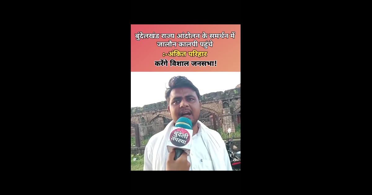 बुंदेलखंड राज्य आंदोलन को मिलेगा नया जोश! जालौन के कालपी पहुंचे अंकित परिहार, विशाल जनसभा का ऐलान